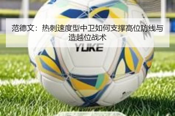 范德文：热刺速度型中卫如何支撑高位防线与造越位战术